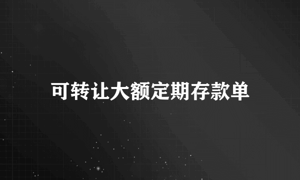 可转让大额定期存款单