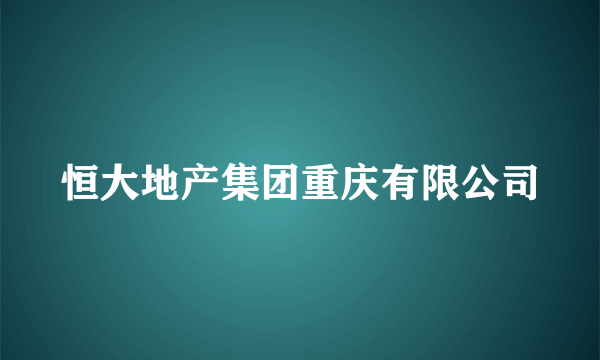 恒大地产集团重庆有限公司