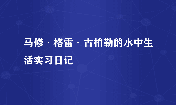 马修·格雷·古柏勒的水中生活实习日记