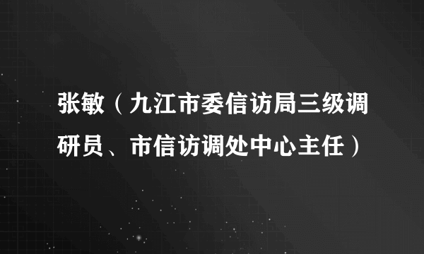 张敏（九江市委信访局三级调研员、市信访调处中心主任）