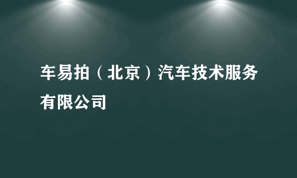 车易拍（北京）汽车技术服务有限公司