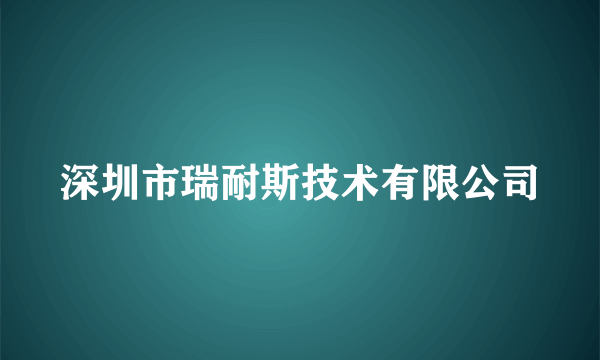 深圳市瑞耐斯技术有限公司