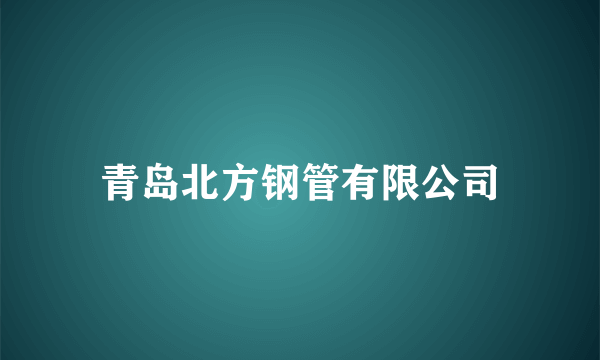 青岛北方钢管有限公司