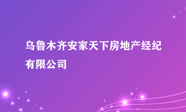 乌鲁木齐安家天下房地产经纪有限公司