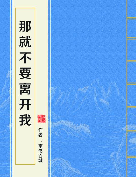 那就不要离开我（南书百城创作的言情类网络小说）