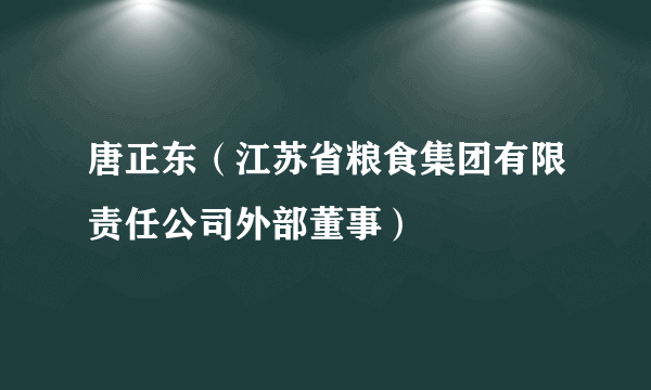 唐正东（江苏省粮食集团有限责任公司外部董事）