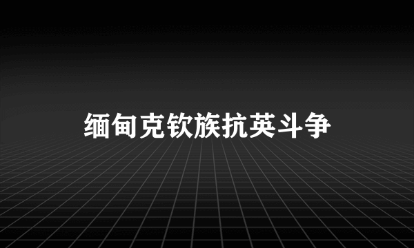 缅甸克钦族抗英斗争