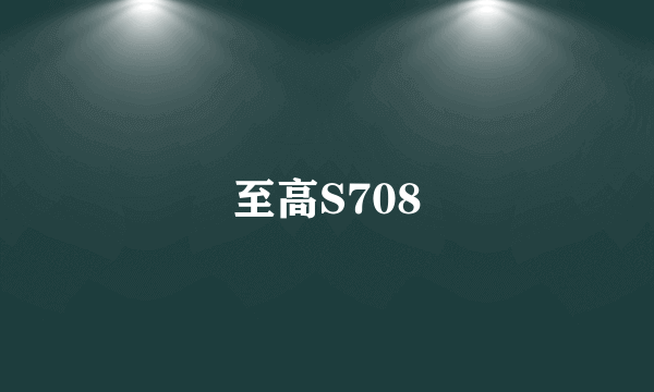 至高S708