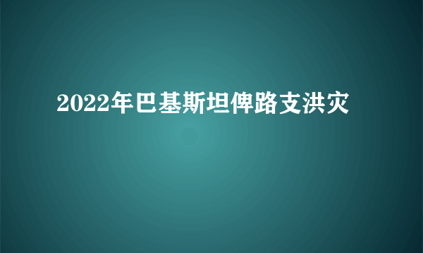 2022年巴基斯坦俾路支洪灾