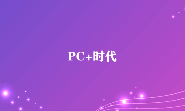 PC+时代