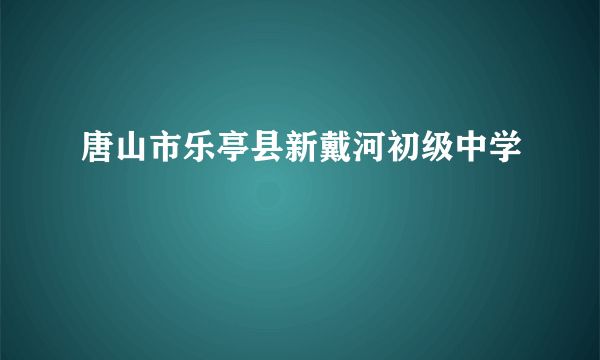 唐山市乐亭县新戴河初级中学