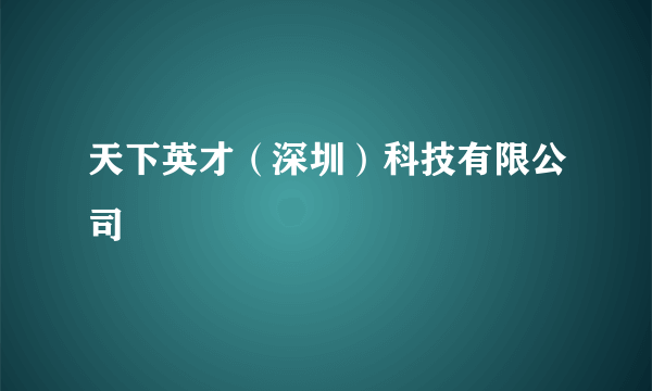 天下英才（深圳）科技有限公司