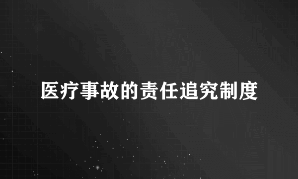 医疗事故的责任追究制度