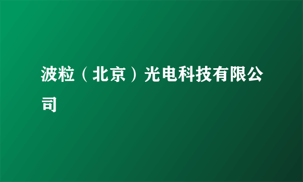 波粒（北京）光电科技有限公司