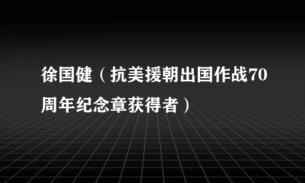 徐国健（抗美援朝出国作战70周年纪念章获得者）