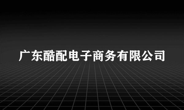 广东酷配电子商务有限公司