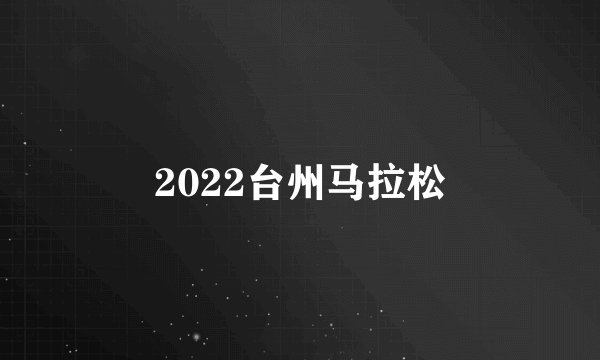 2022台州马拉松