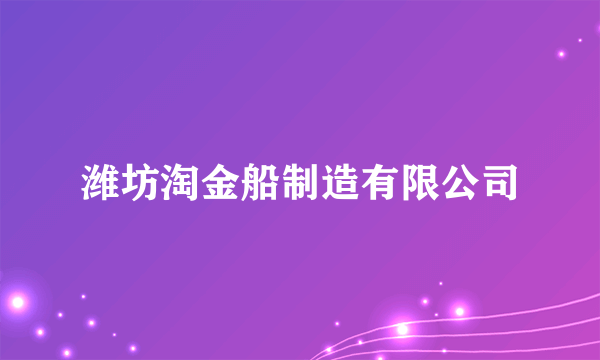 潍坊淘金船制造有限公司