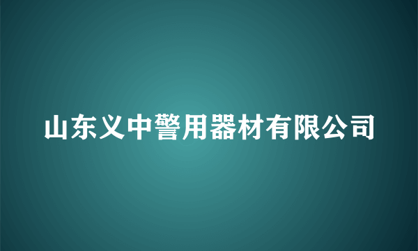 山东义中警用器材有限公司