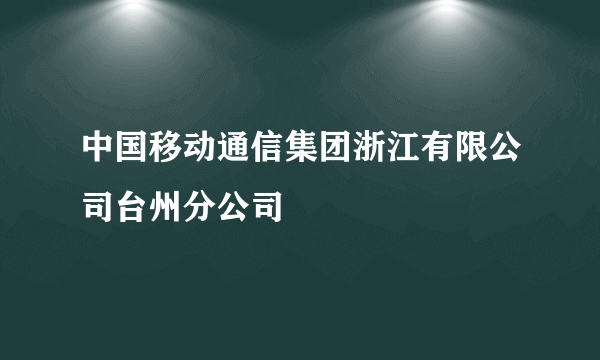 中国移动通信集团浙江有限公司台州分公司