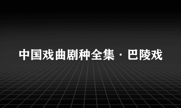 中国戏曲剧种全集·巴陵戏