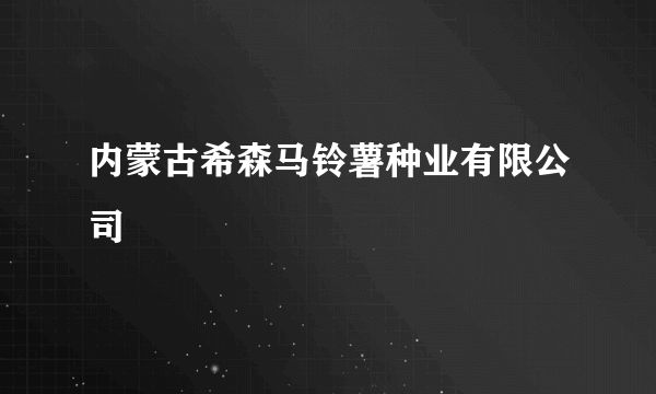 内蒙古希森马铃薯种业有限公司