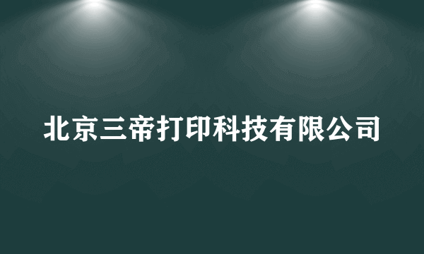 北京三帝打印科技有限公司