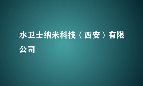 水卫士纳米科技（西安）有限公司