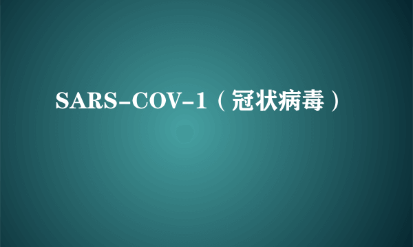 SARS-COV-1（冠状病毒）