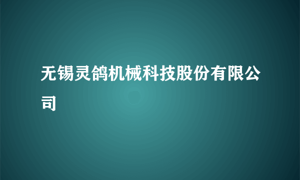 无锡灵鸽机械科技股份有限公司