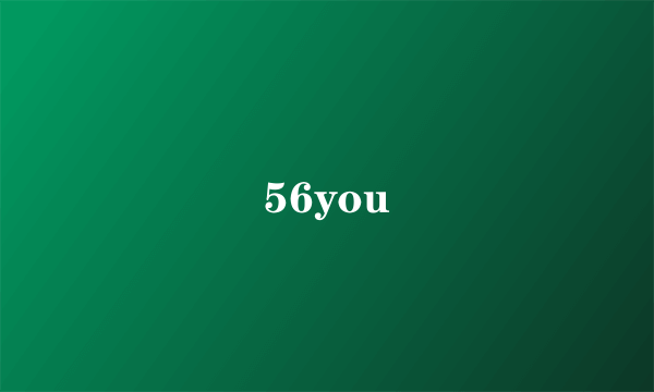 56you