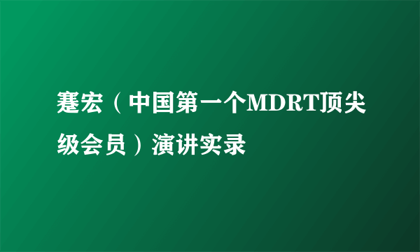 蹇宏（中国第一个MDRT顶尖级会员）演讲实录