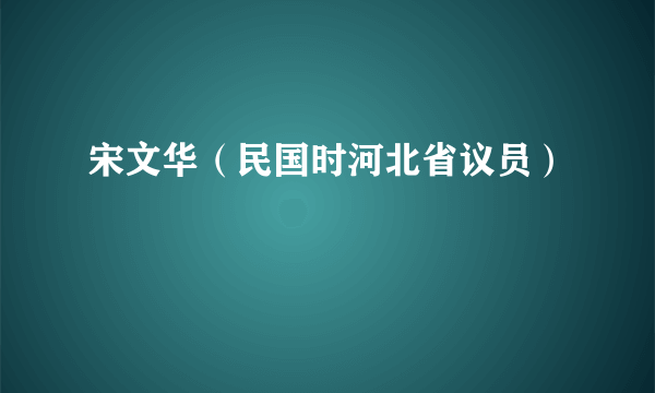 宋文华（民国时河北省议员）