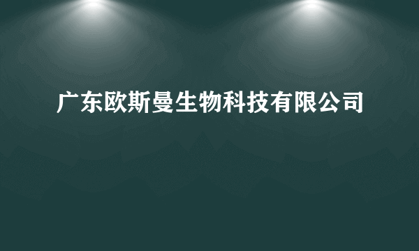 广东欧斯曼生物科技有限公司