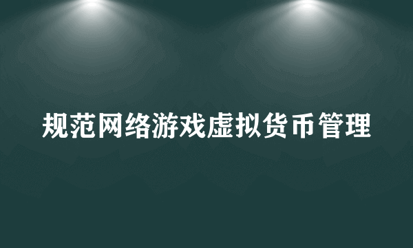 规范网络游戏虚拟货币管理