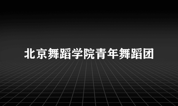 北京舞蹈学院青年舞蹈团