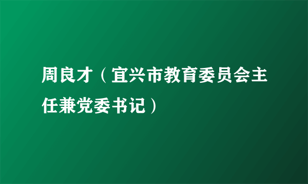 周良才（宜兴市教育委员会主任兼党委书记）