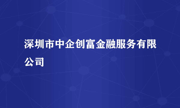 深圳市中企创富金融服务有限公司