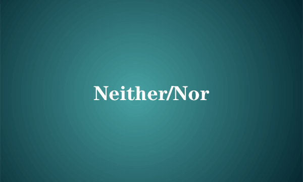 Neither/Nor