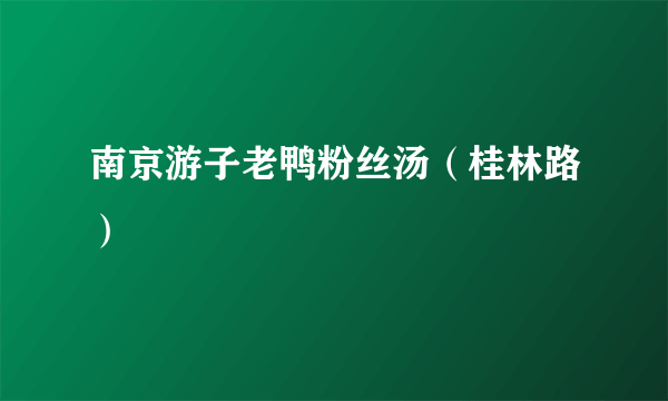 南京游子老鸭粉丝汤（桂林路）