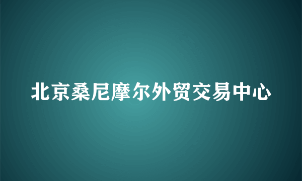 北京桑尼摩尔外贸交易中心