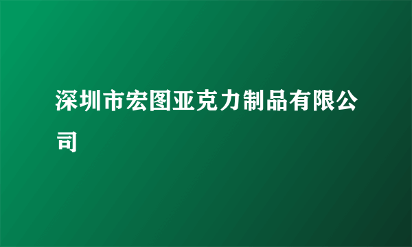 深圳市宏图亚克力制品有限公司