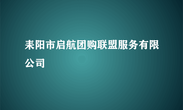 耒阳市启航团购联盟服务有限公司