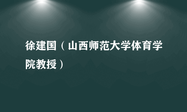 徐建国（山西师范大学体育学院教授）