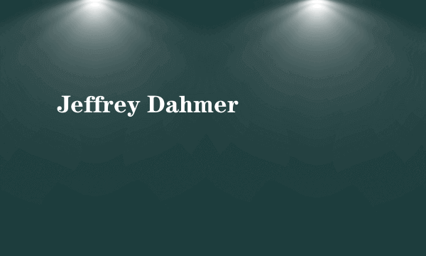 Jeffrey Dahmer