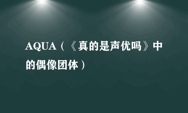 AQUA（《真的是声优吗》中的偶像团体）