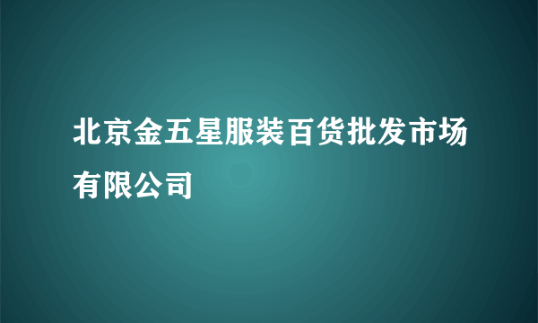 北京金五星服装百货批发市场有限公司