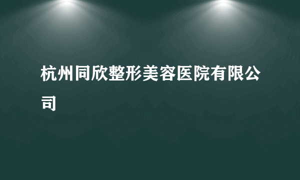 杭州同欣整形美容医院有限公司