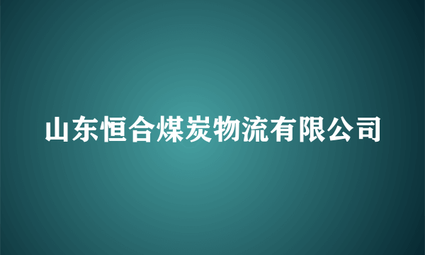 山东恒合煤炭物流有限公司