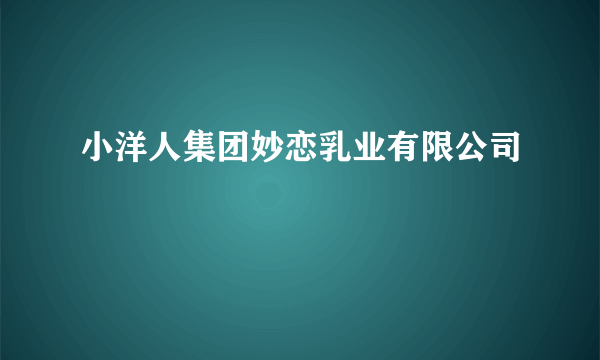 小洋人集团妙恋乳业有限公司